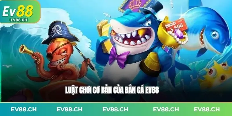 Luật chơi cơ bản của Bắn cá EV88