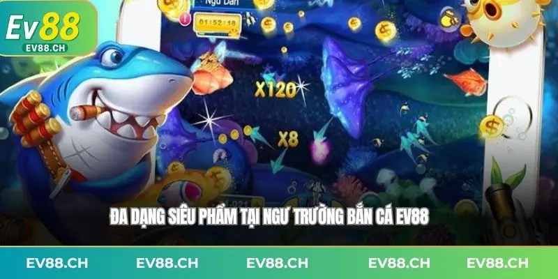 Đa dạng siêu phẩm tại ngư trường Bắn cá EV88