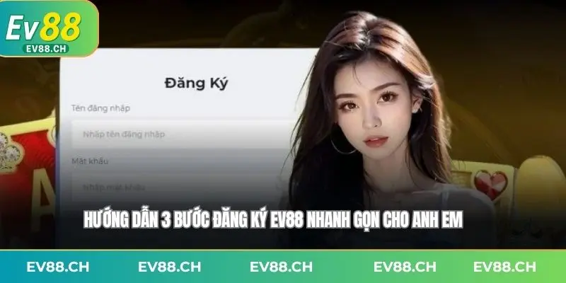 Hướng dẫn 3 bước Đăng ký EV88 nhanh gọn cho anh em
