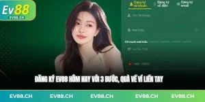 Đăng Ký EV88 Hôm Nay Với 3 Bước, Quà Về Ví Liền Tay