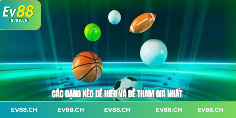 Các dạng kèo dễ hiểu và dễ tham gia nhất