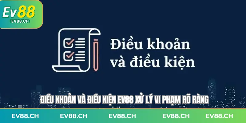Điều khoản và điều kiện EV88 xử lý vi phạm rõ ràng