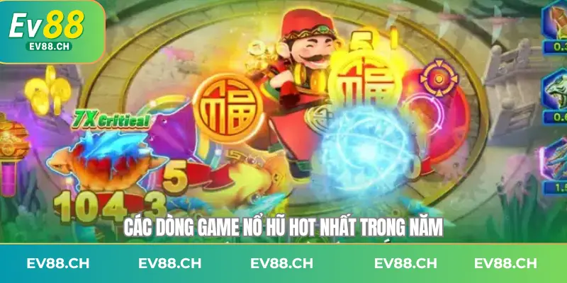 Các dòng game nổ hũ hot nhất trong năm
