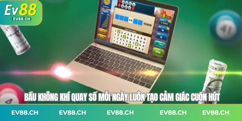 Bầu không khí quay số mỗi ngày luôn tạo cảm giác cuốn hút