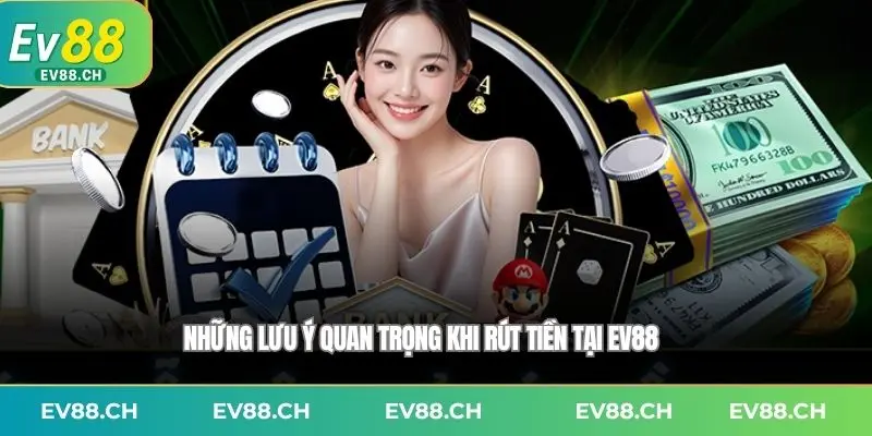 Những lưu ý quan trọng khi rút tiền tại EV88