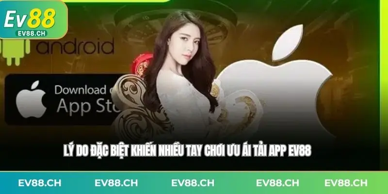 Lý do đặc biệt khiến nhiều tay chơi ưu ái Tải app EV88