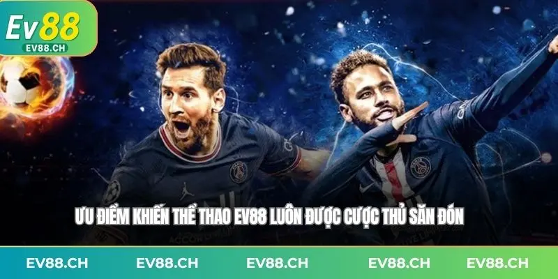 Ưu điểm khiến Thể thao EV88 luôn được cược thủ săn đón